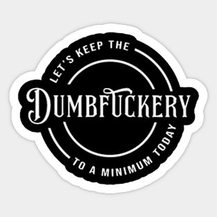 Let'S Keep The Dumbery To A Minimum Sarcsasm Sayings Sticker